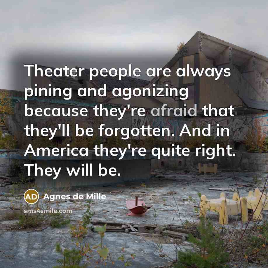 “Theater people are always pining and agonizing because they're afraid…” quote by Agnes de Mille