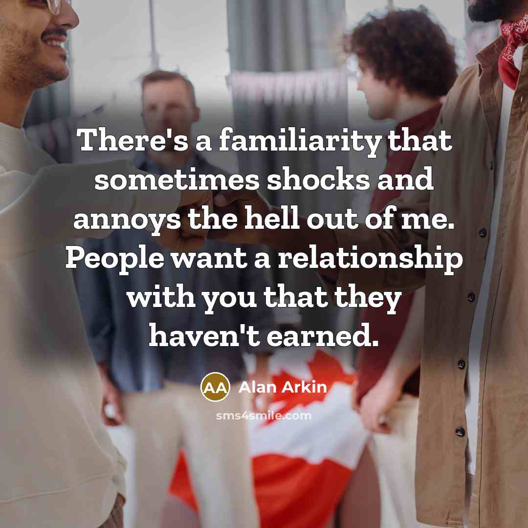 “There's a familiarity that sometimes shocks and annoys the hell…” quote by Alan Arkin