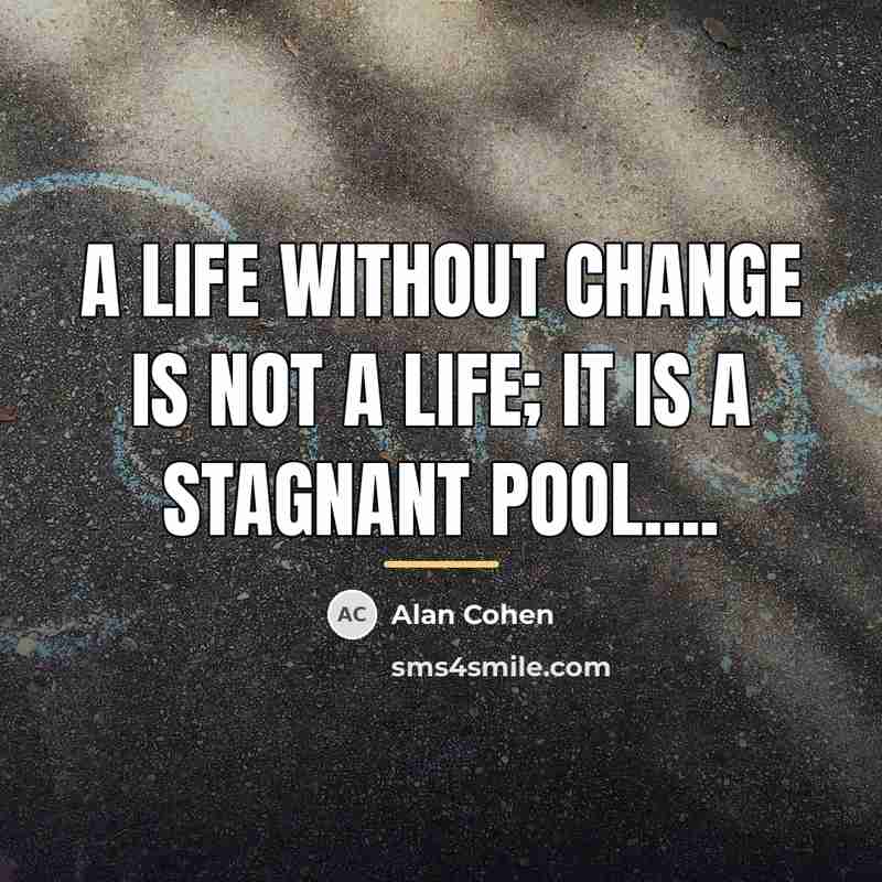 “A life without change is not a life; it is…” quote by Alan Cohen