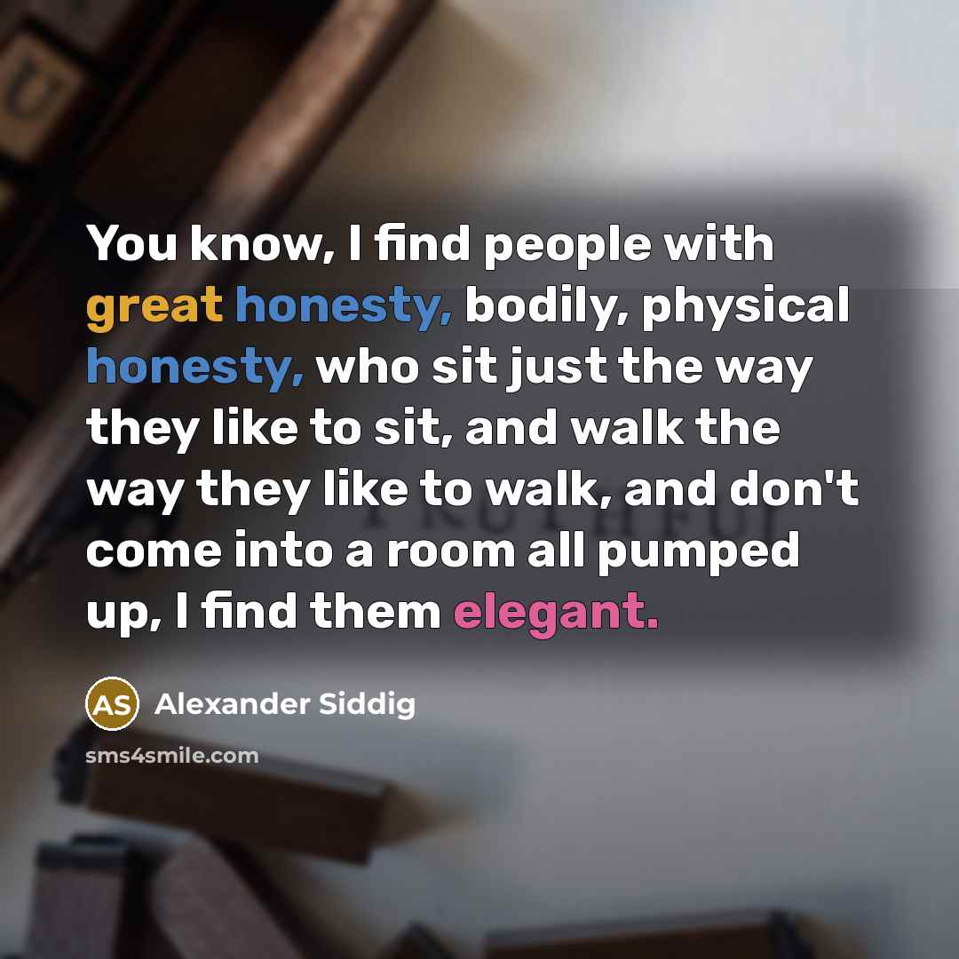 “You know, I find people with great honesty, bodily, physical…” quote by Alexander Siddig