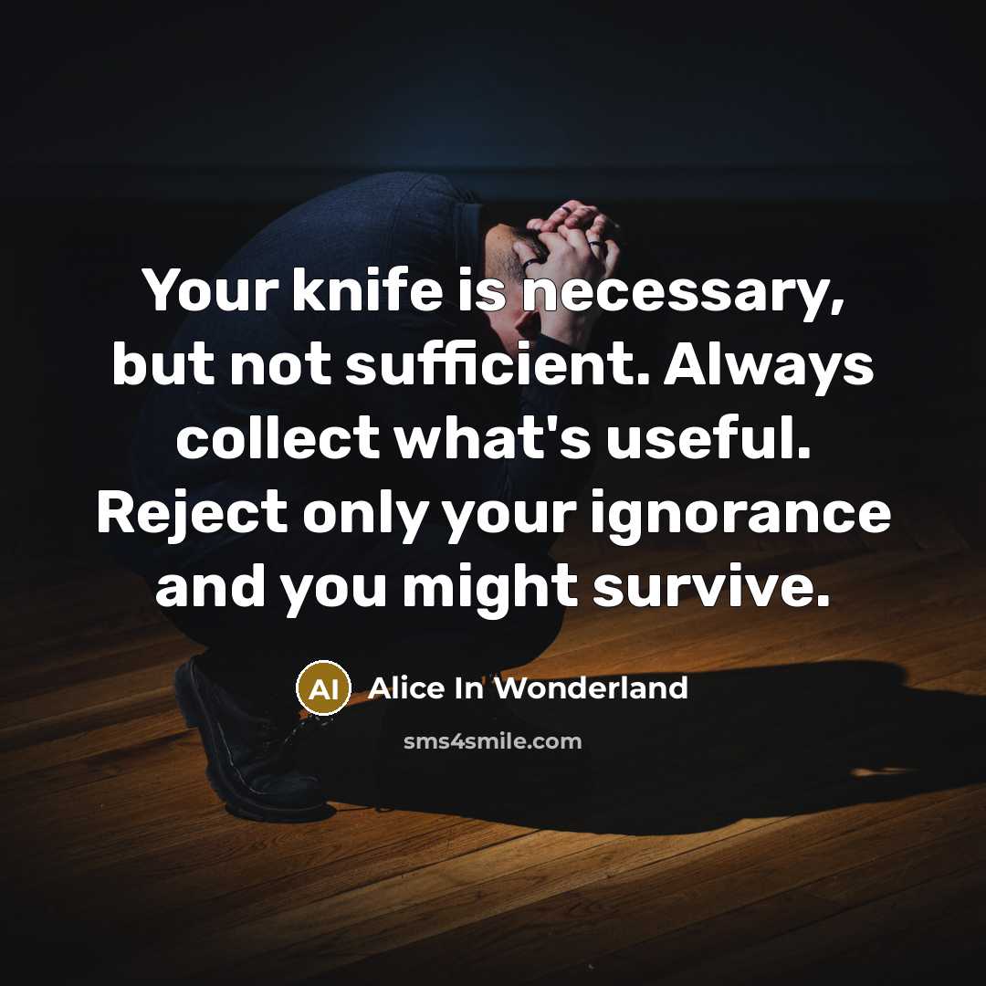 “Your knife is necessary, but not sufficient. Always collect what's…” quote by Alice In Wonderland