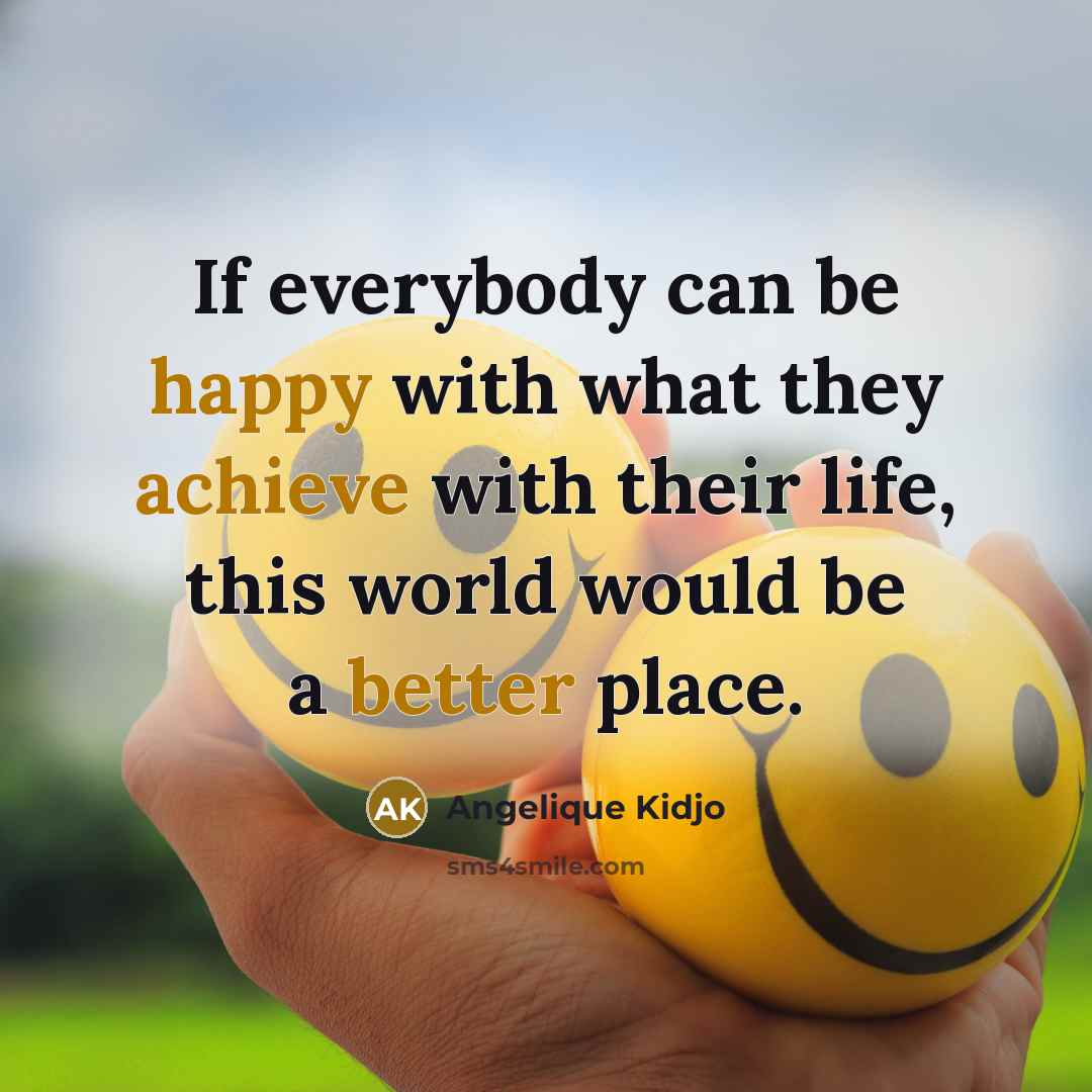 “If everybody can be happy with what they achieve with…” quote by Angelique Kidjo