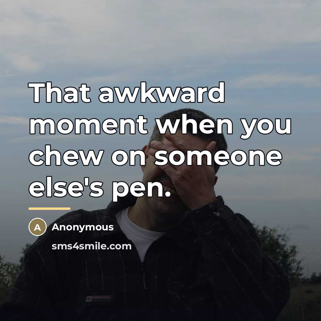 “That awkward moment when you chew on someone else's pen.…” quote by Anonymous