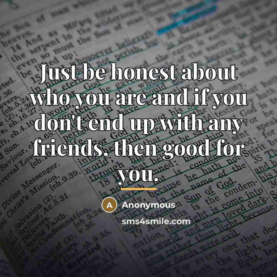 “Just be honest about who you are and if you…” quote by Anonymous