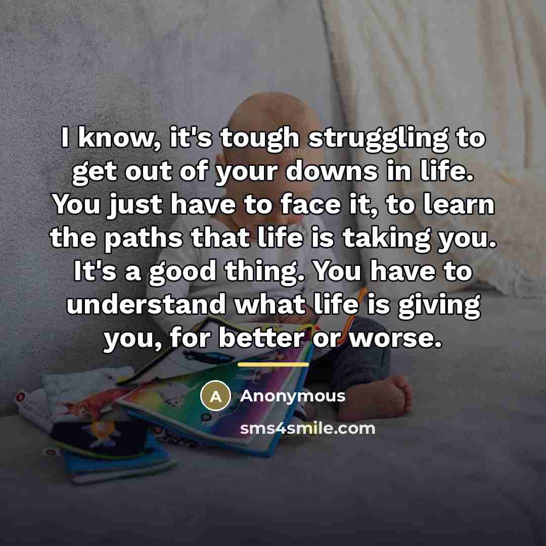 “I know, it's tough struggling to get out of your…” quote by Anonymous