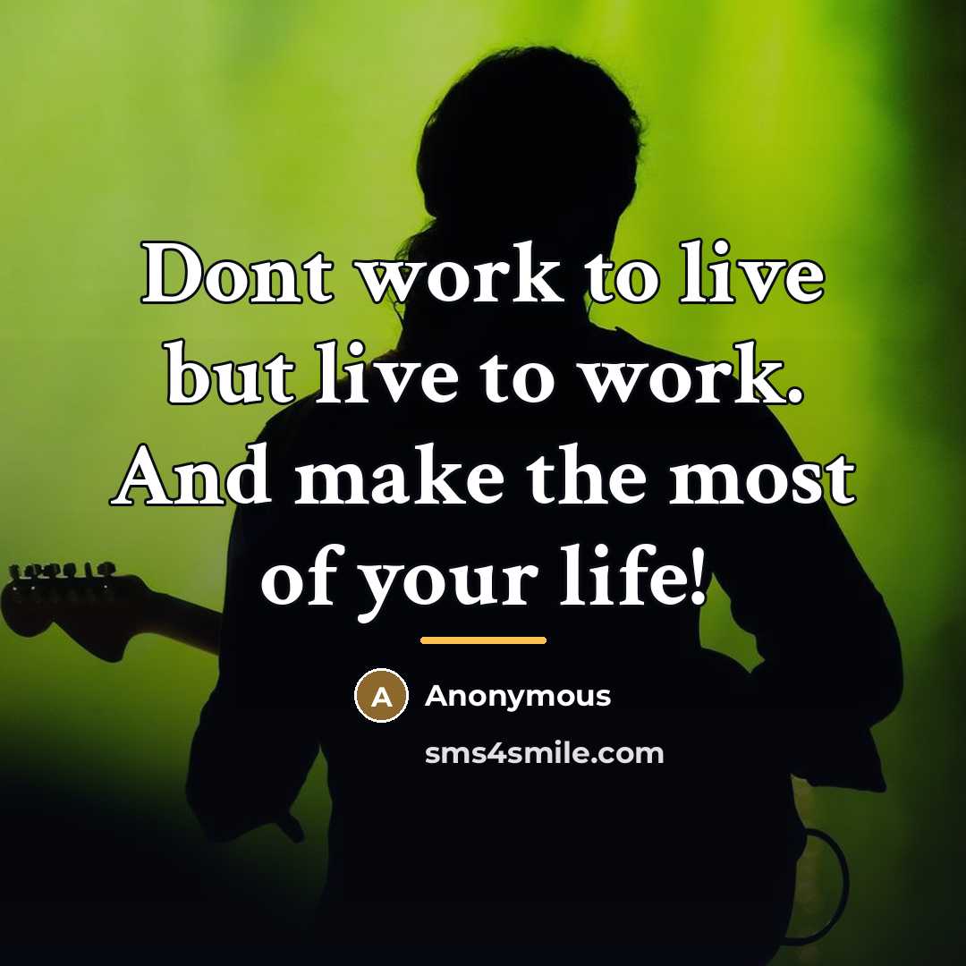 “Dont work to live but live to work. And make…” quote by Anonymous