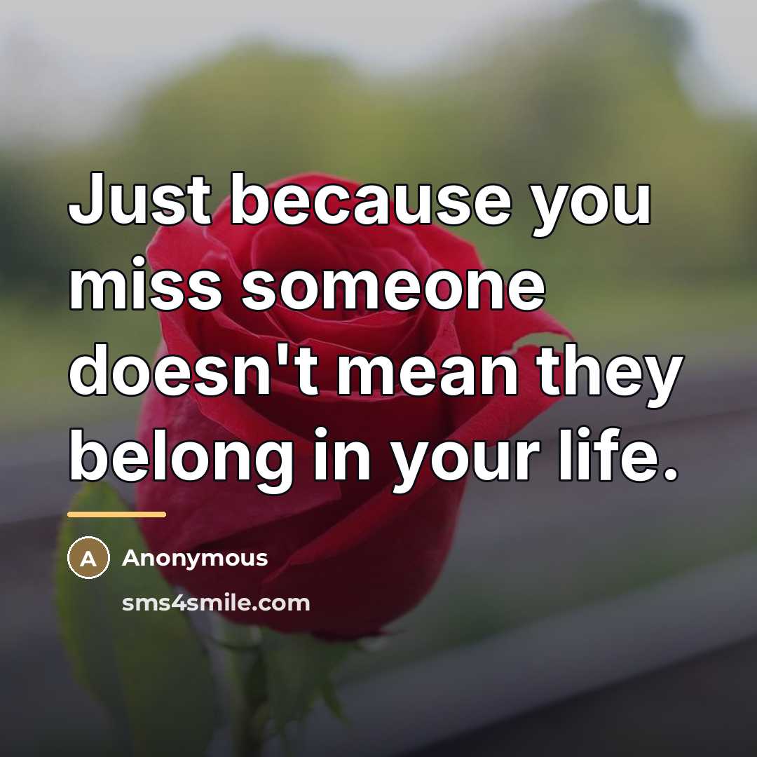“Just because you miss someone doesn't mean they belong in…” quote by Anonymous