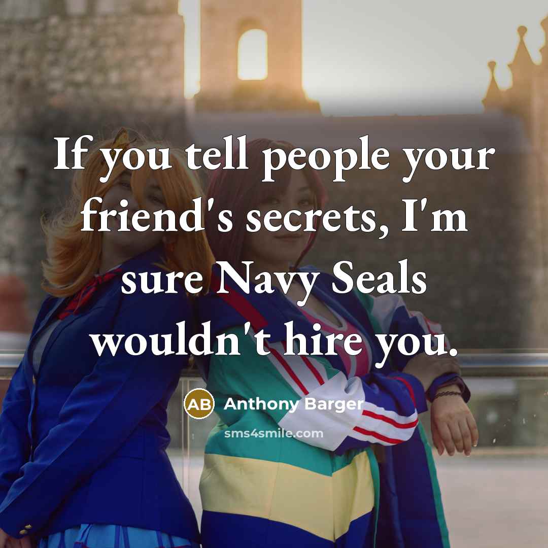 “If you tell people your friend's secrets, I'm sure Navy…” quote by Anthony Barger