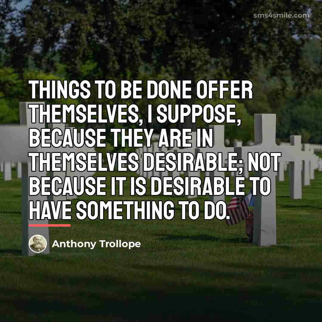 “Things to be done offer themselves, I suppose, because they…” quote by Anthony Trollope