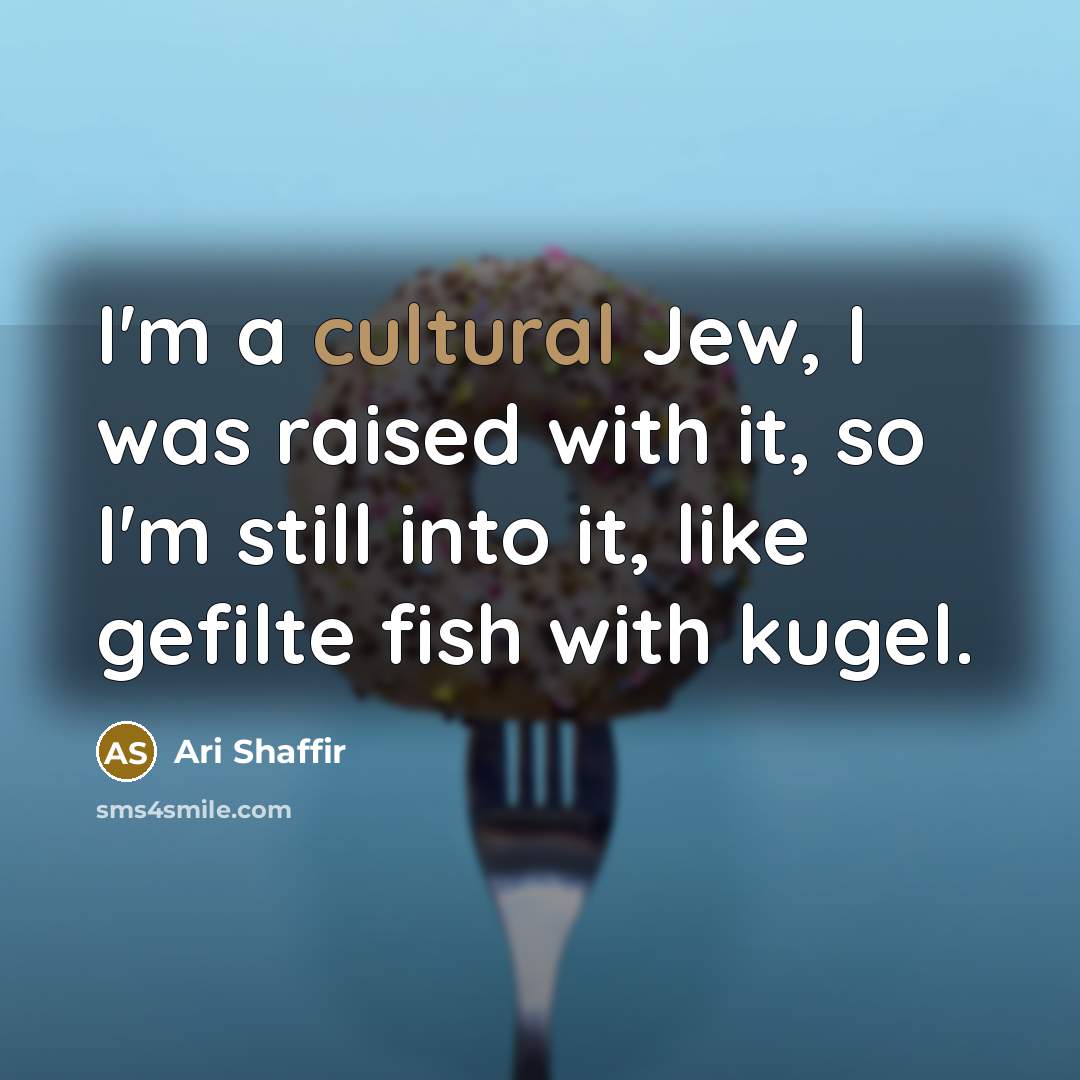 “I'm a cultural Jew, I was raised with it, so…” quote by Ari Shaffir