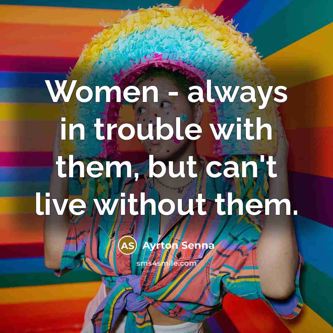 “Women - always in trouble with them, but can't live…” quote by Ayrton Senna