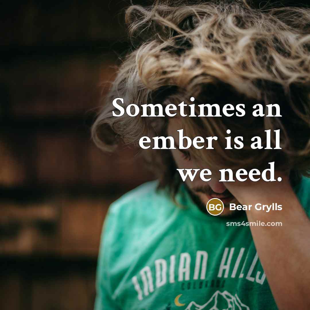 “Sometimes an ember is all we need.” quote by Bear Grylls