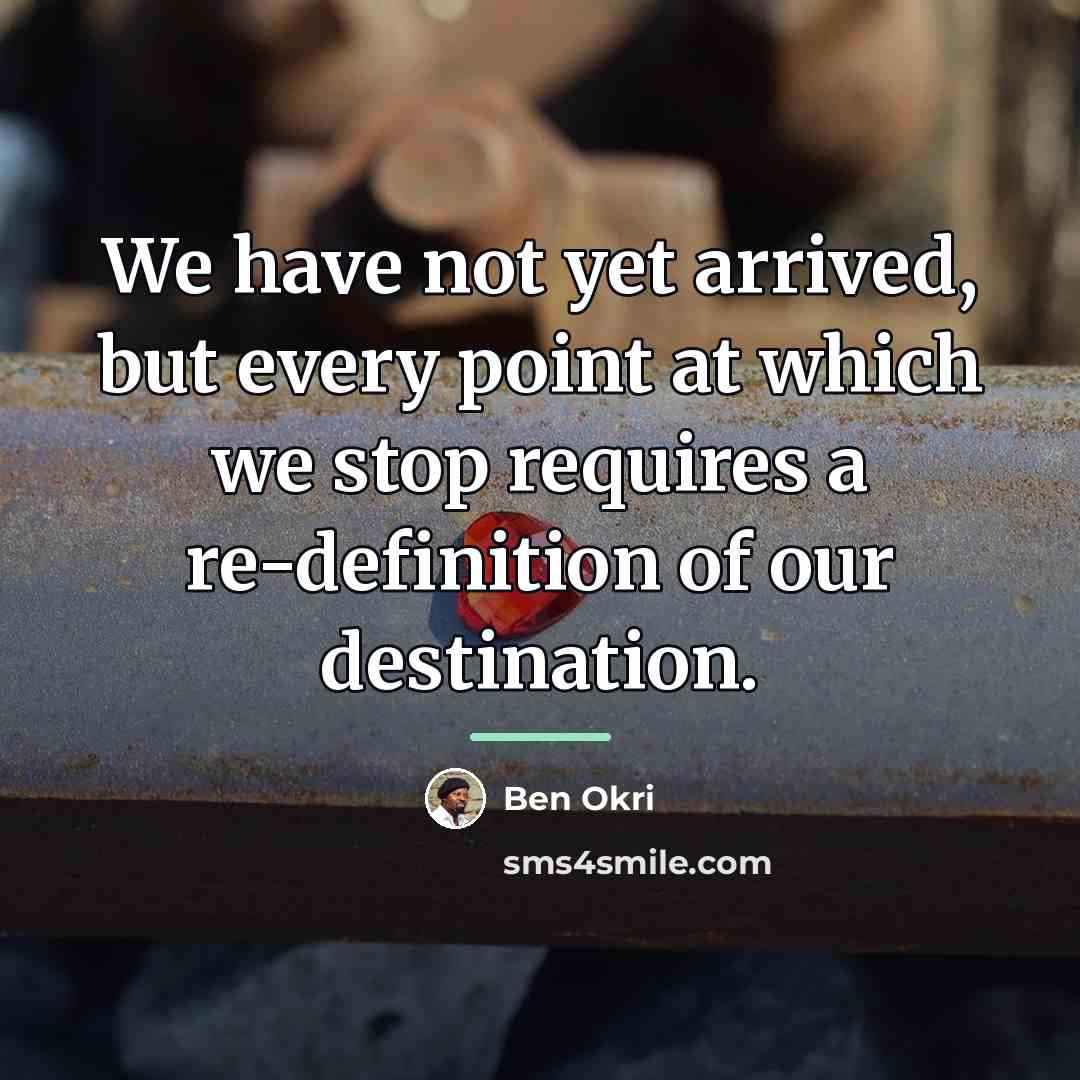 “We have not yet arrived, but every point at which…” quote by Ben Okri