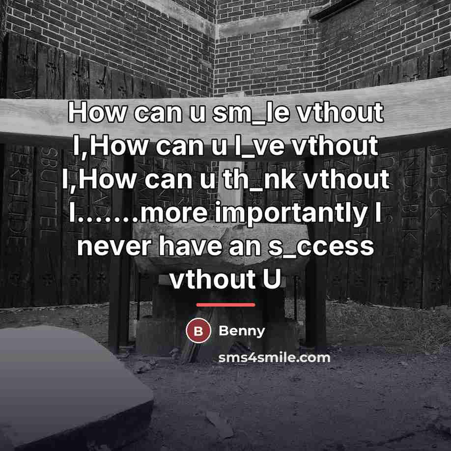 “How can u sm_le vthout I,How can u l_ve vthout…” quote by Benny