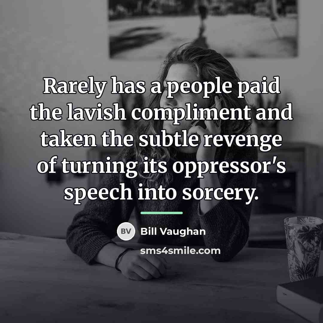 “Rarely has a people paid the lavish compliment and taken…” quote by Bill Vaughan