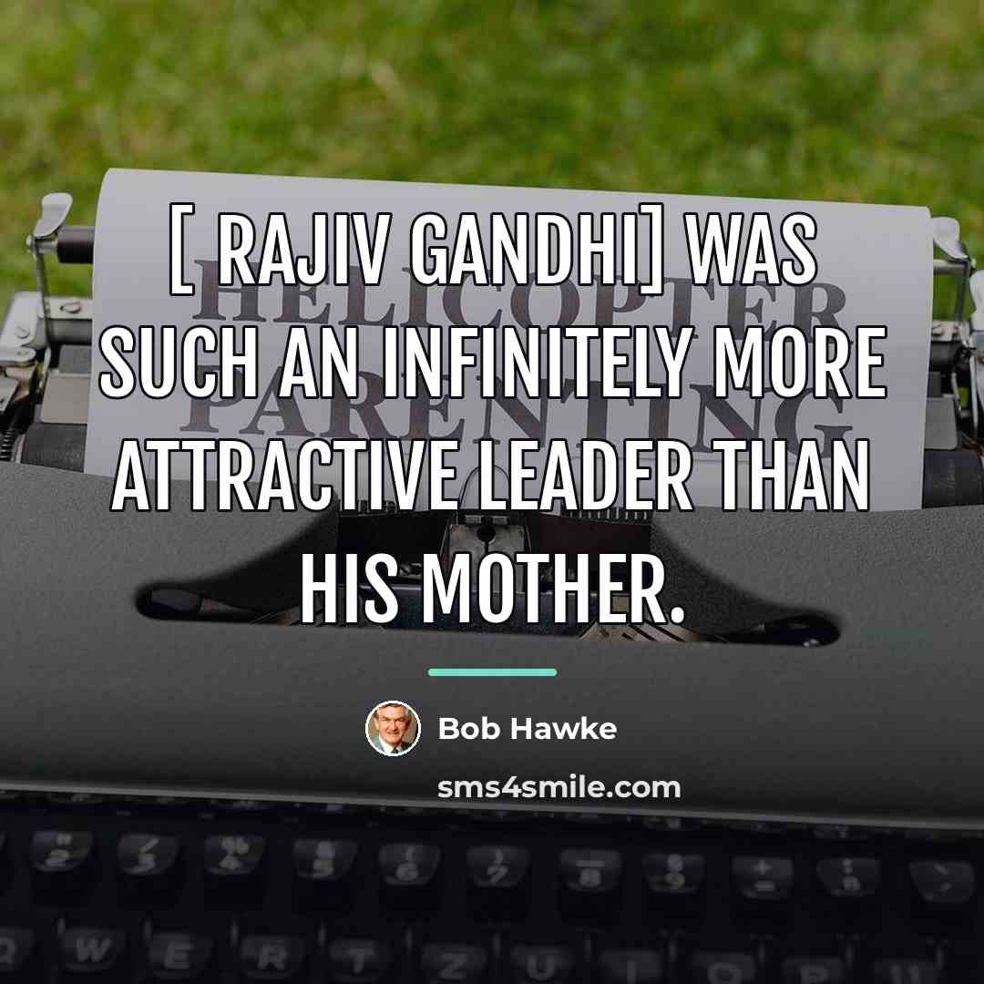 “[ Rajiv Gandhi] was such an infinitely more attractive leader…” quote by Bob Hawke