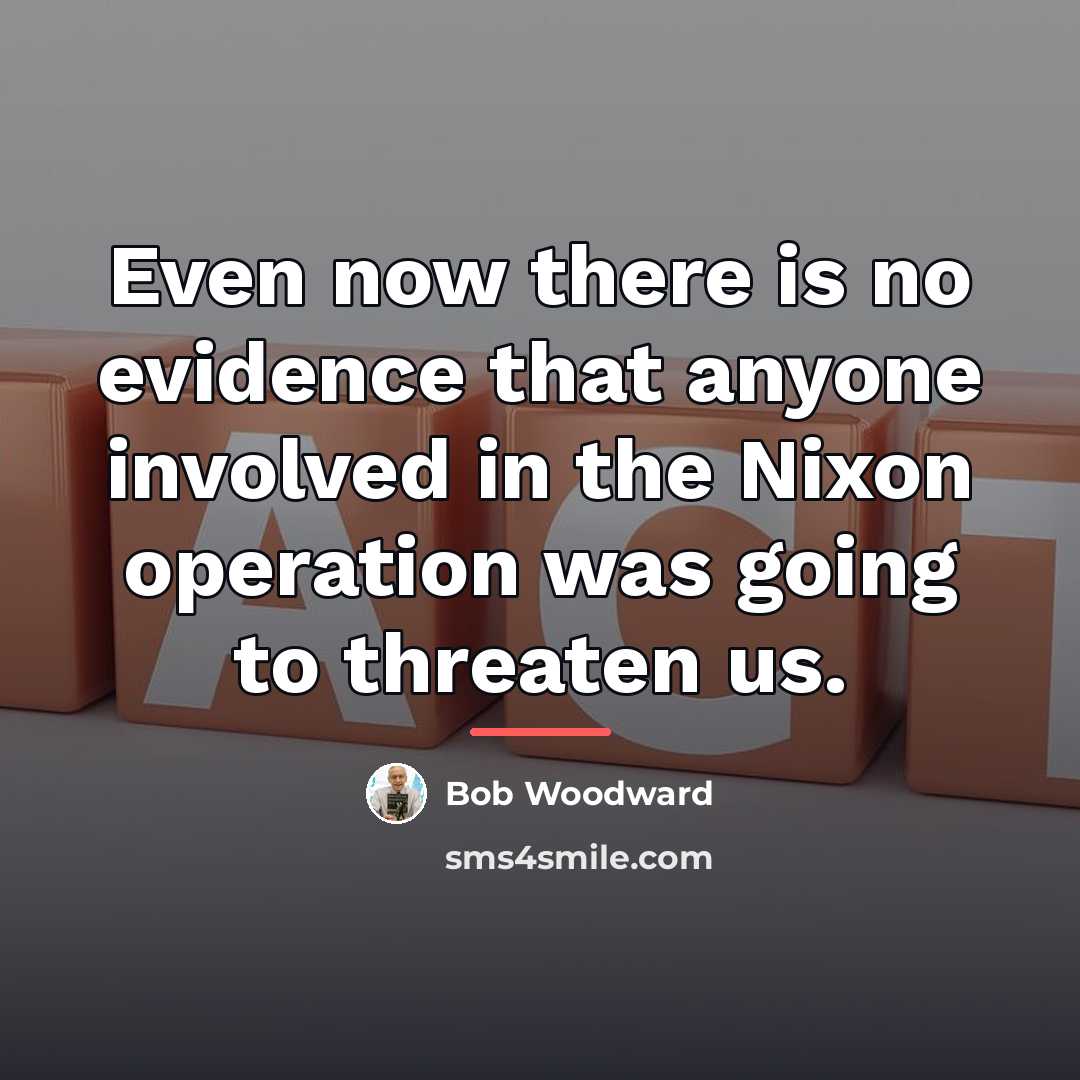 “Even now there is no evidence that anyone involved in…” quote by Bob Woodward