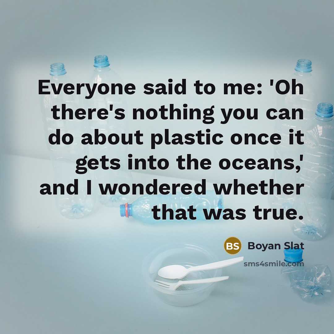 “Everyone said to me: 'Oh there's nothing you can do…” quote by Boyan Slat