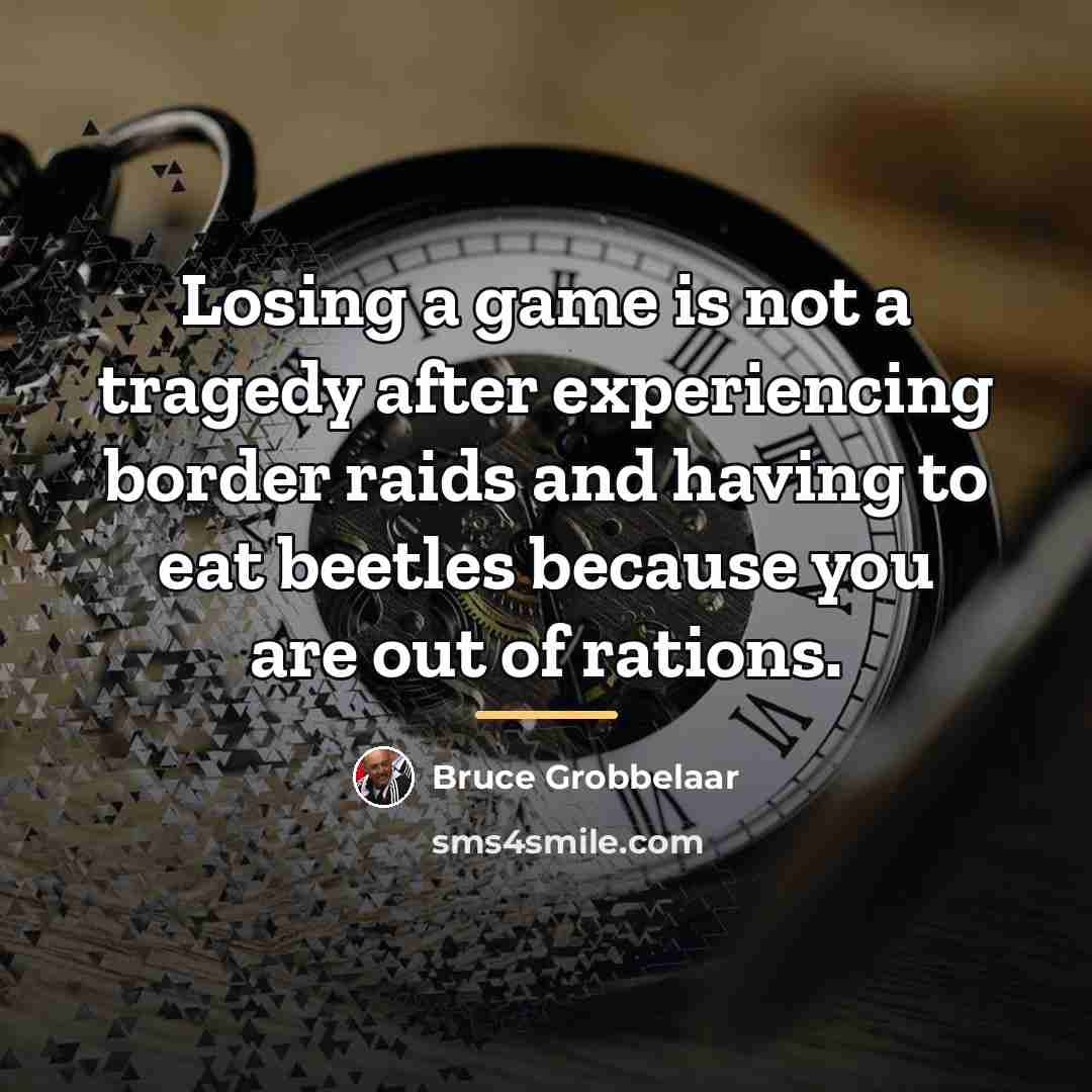 “Losing a game is not a tragedy after experiencing border…” quote by Bruce Grobbelaar
