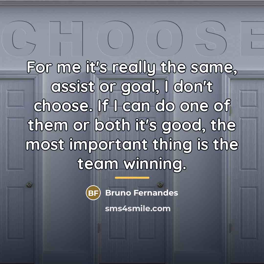 “For me it's really the same, assist or goal, I…” quote by Bruno Fernandes