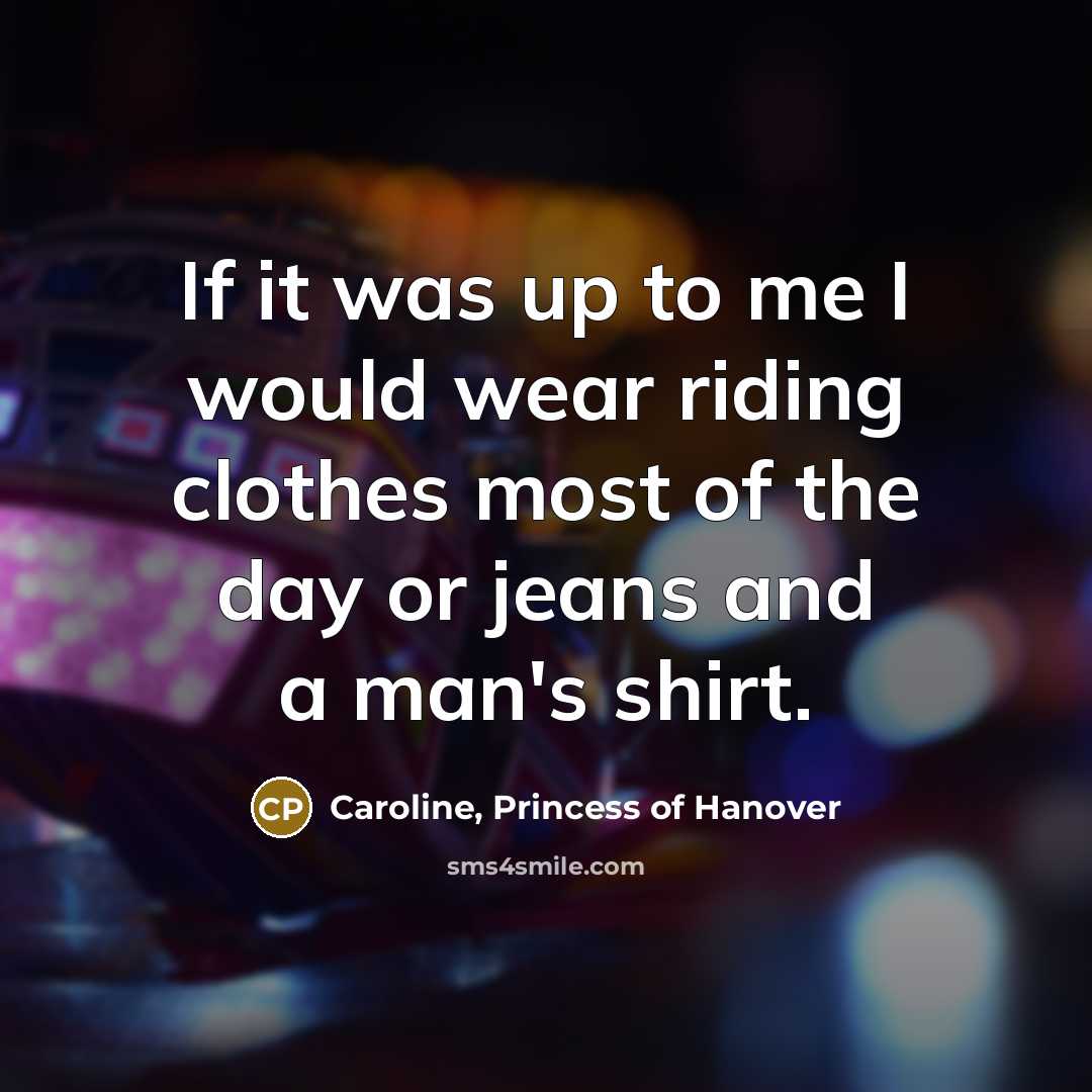 “If it was up to me I would wear riding…” quote by Caroline, Princess of Hanover