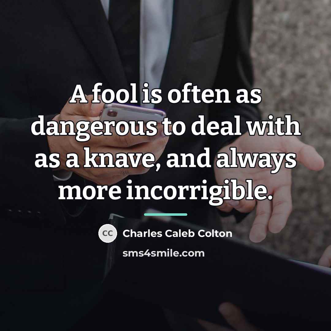“A fool is often as dangerous to deal with as…” quote by Charles Caleb Colton