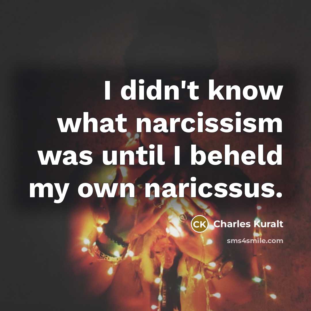 “I didn't know what narcissism was until I beheld my…” quote by Charles Kuralt