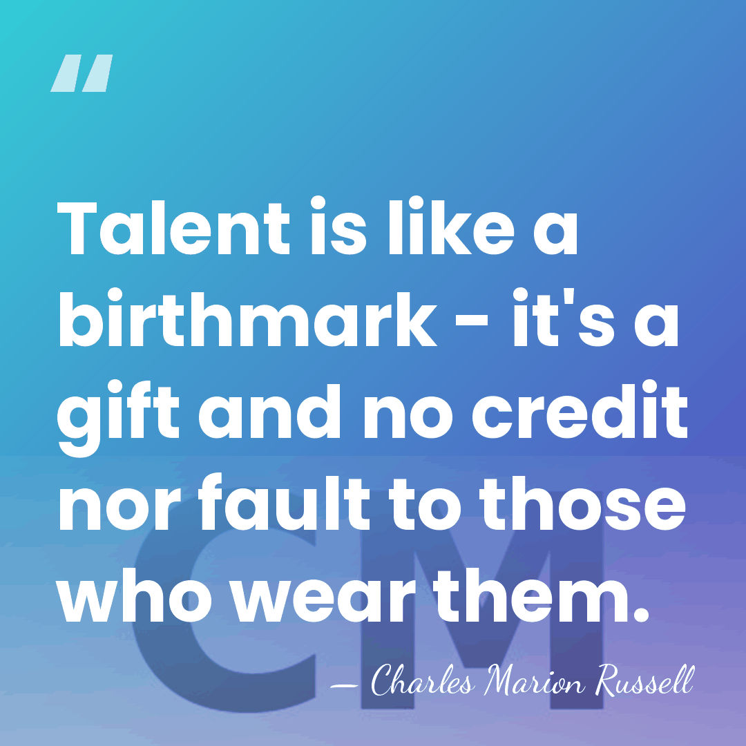 Talent is like a birthmark - it's a gift and no credit&hellip; - Charles Marion Russell