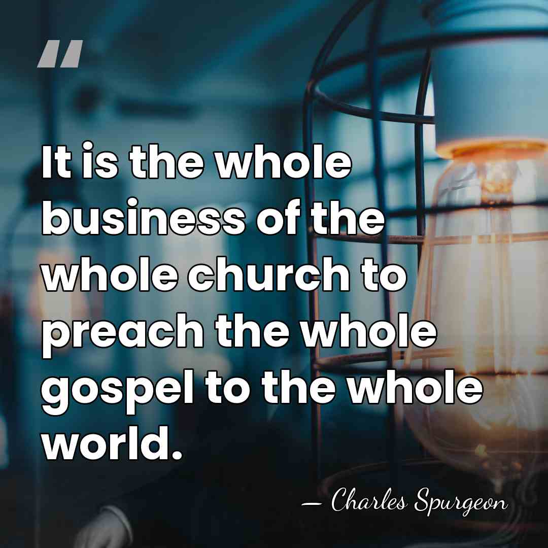 It is the whole business of the whole church to preach the&hellip; - Charles Spurgeon