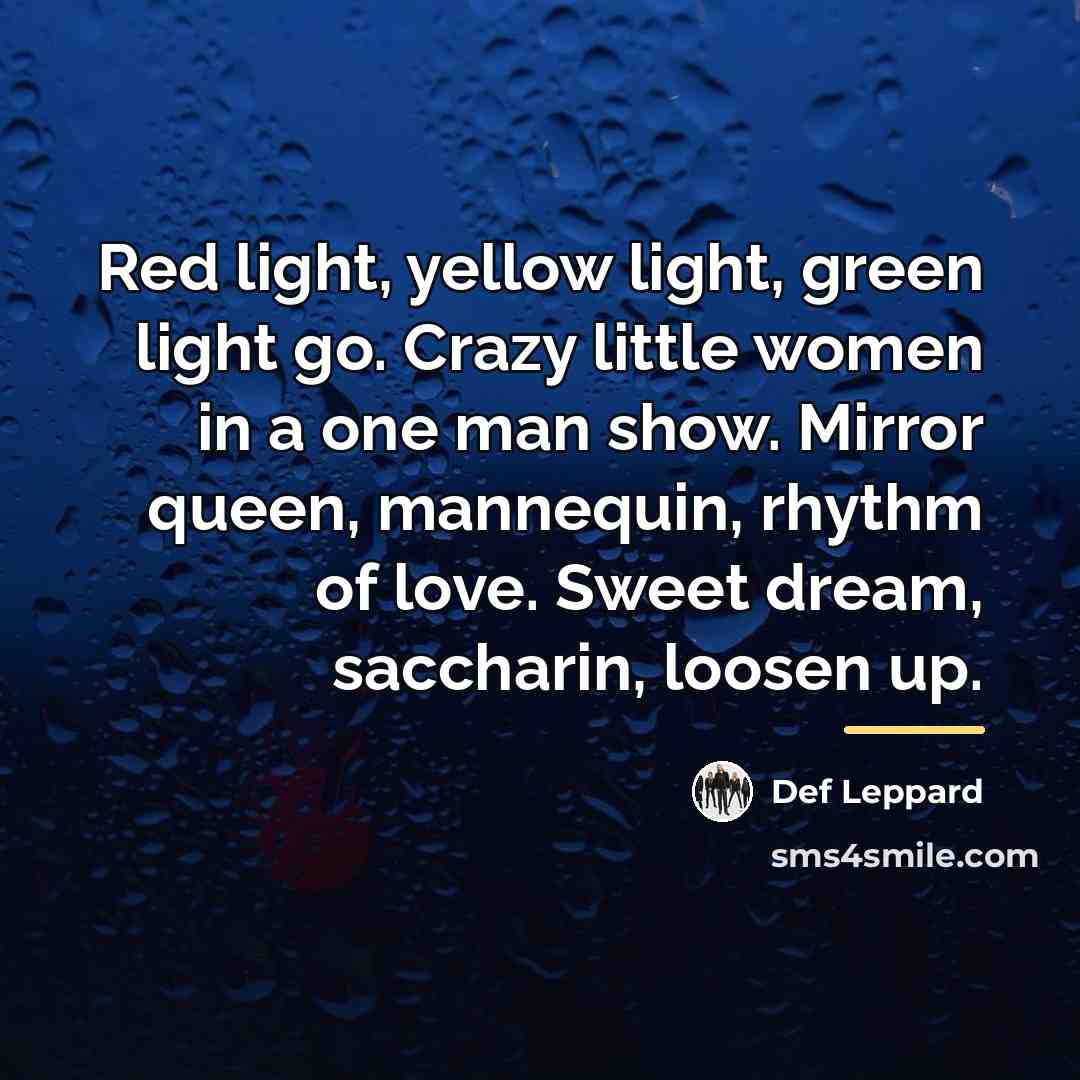 “Red light, yellow light, green light go. Crazy little women…” quote by Def Leppard