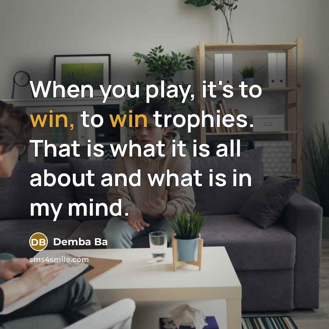 “When you play, it's to win, to win trophies. That…” quote by Demba Ba