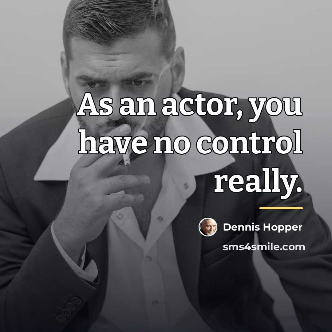 “As an actor, you have no control really.…” quote by Dennis Hopper