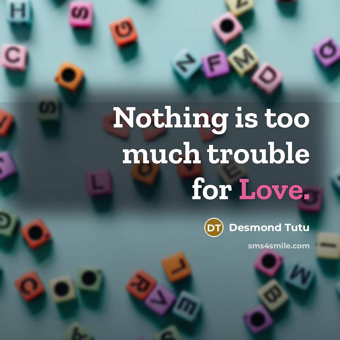 “Nothing is too much trouble for Love.…” quote by Desmond Tutu