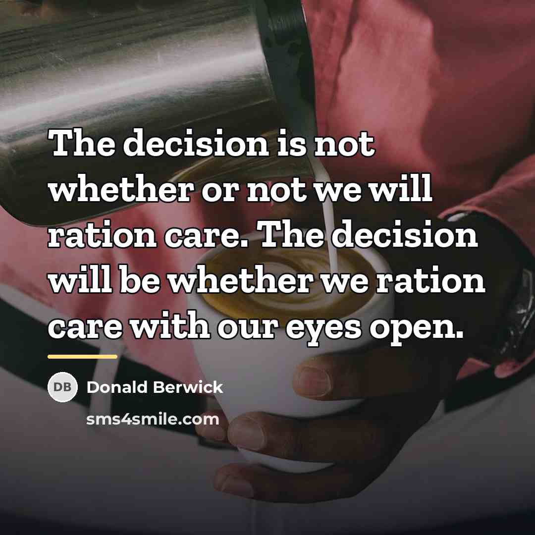 “The decision is not whether or not we will ration…” quote by Donald Berwick