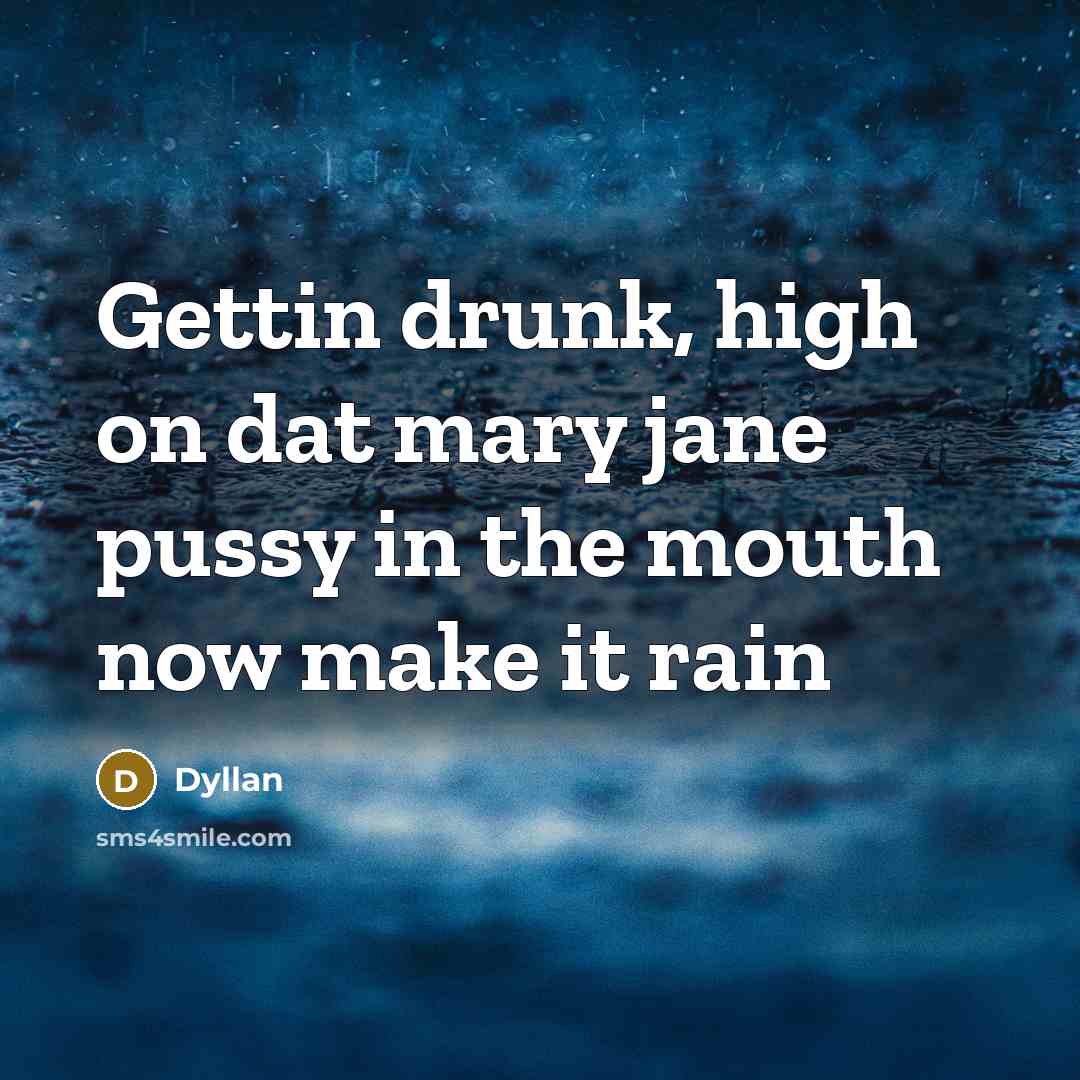 “Gettin drunk, high on dat mary jane pussy in the mouth now make it rain” quote by Dyllan