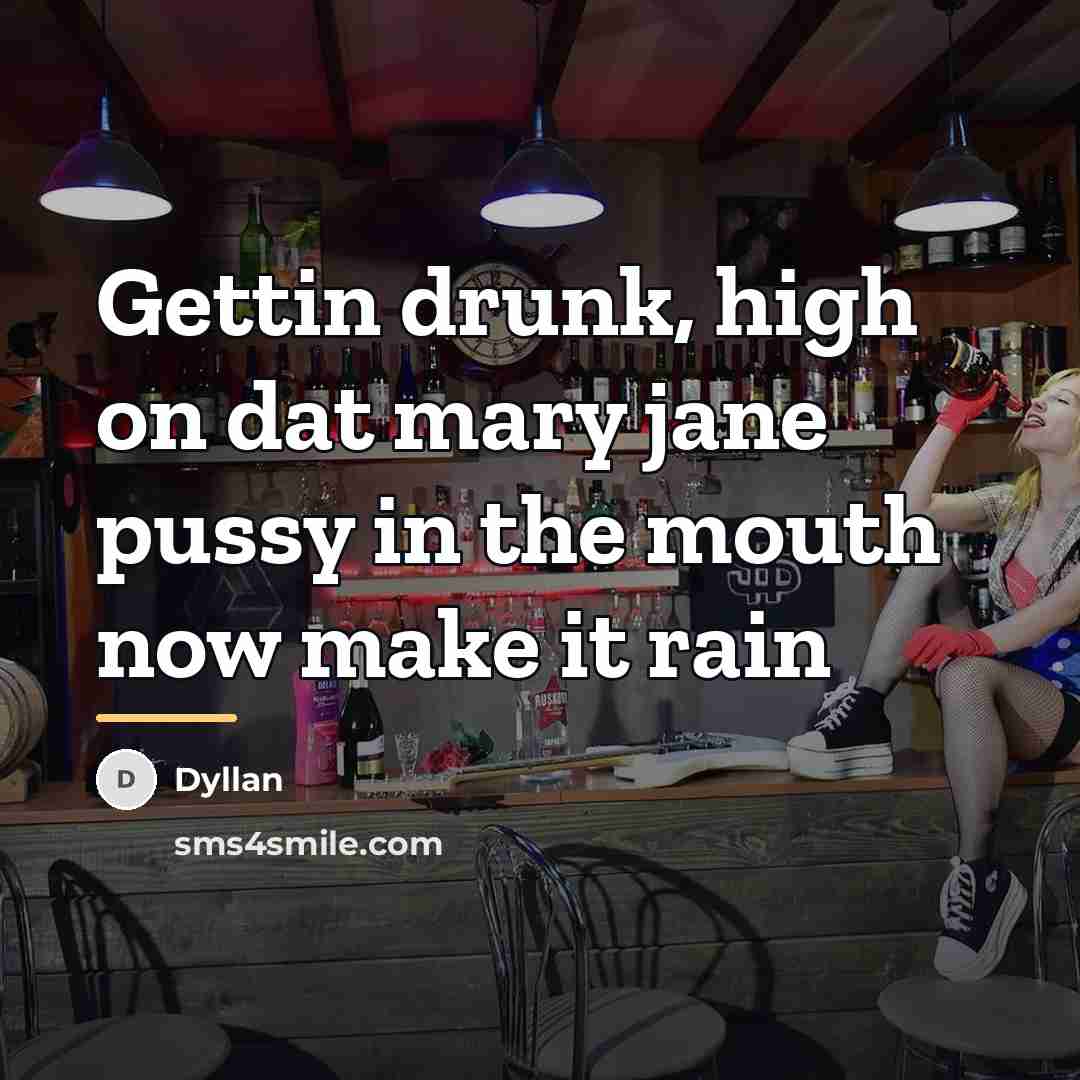 “Gettin drunk, high on dat mary jane pussy in the…” quote by Dyllan