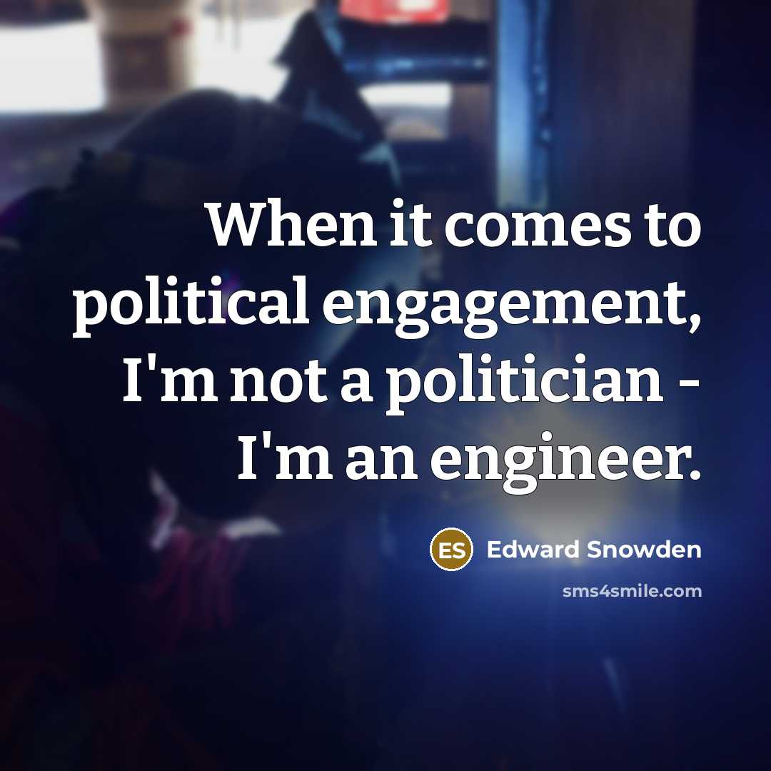“When it comes to political engagement, I'm not a politician…” quote by Edward Snowden
