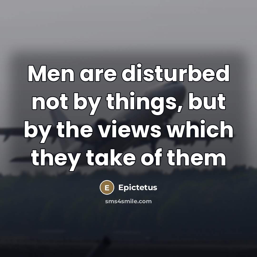 “Men are disturbed not by things, but by the views…” quote by Epictetus
