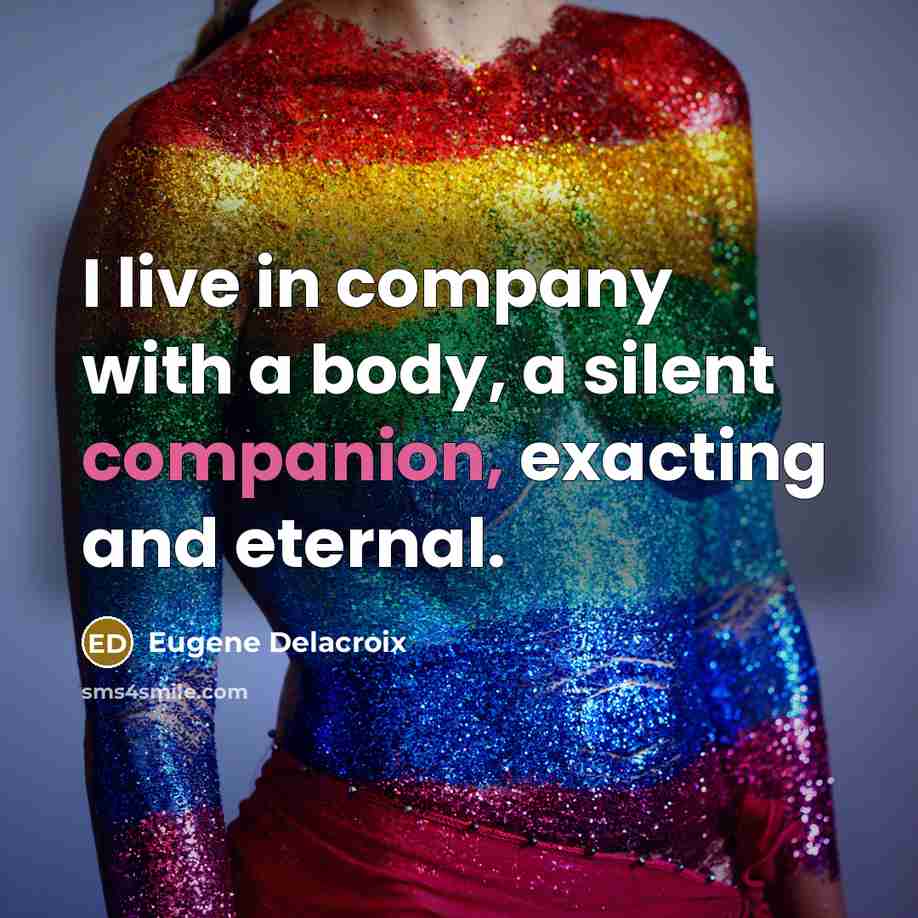 “I live in company with a body, a silent companion,…” quote by Eugene Delacroix
