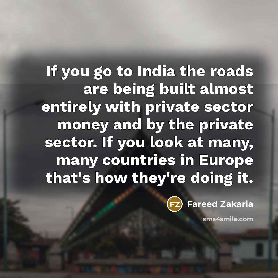 “If you go to India the roads are being built…” quote by Fareed Zakaria