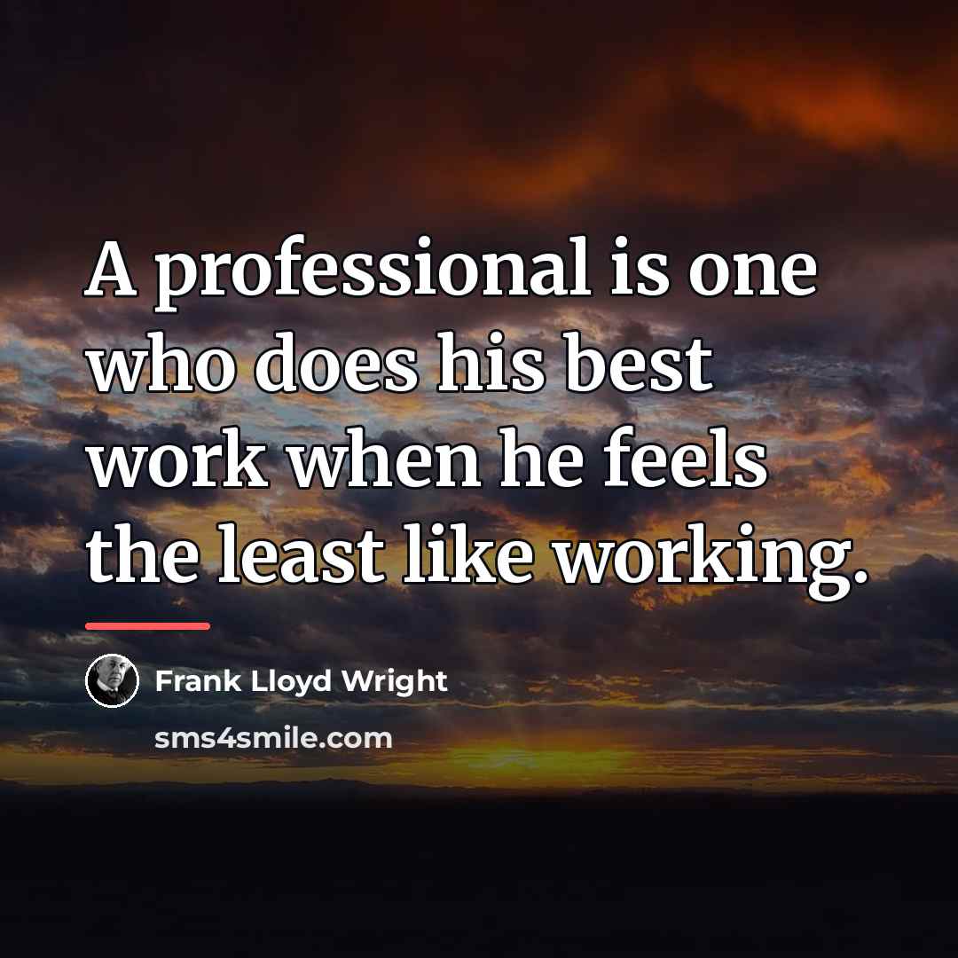 “A professional is one who does his best work when…” quote by Frank Lloyd Wright