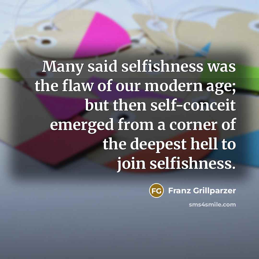 “Many said selfishness was the flaw of our modern age;…” quote by Franz Grillparzer