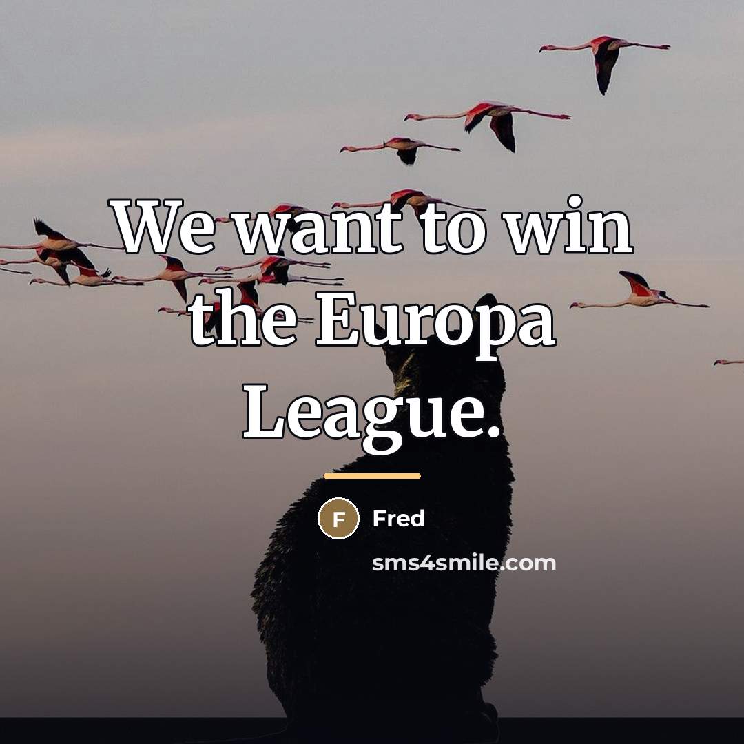 “We want to win the Europa League.…” quote by Fred