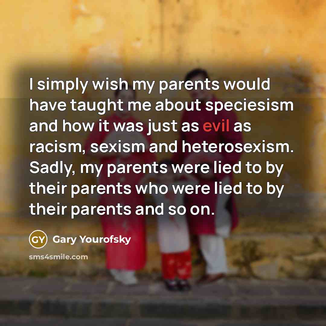 “I simply wish my parents would have taught me about…” quote by Gary Yourofsky
