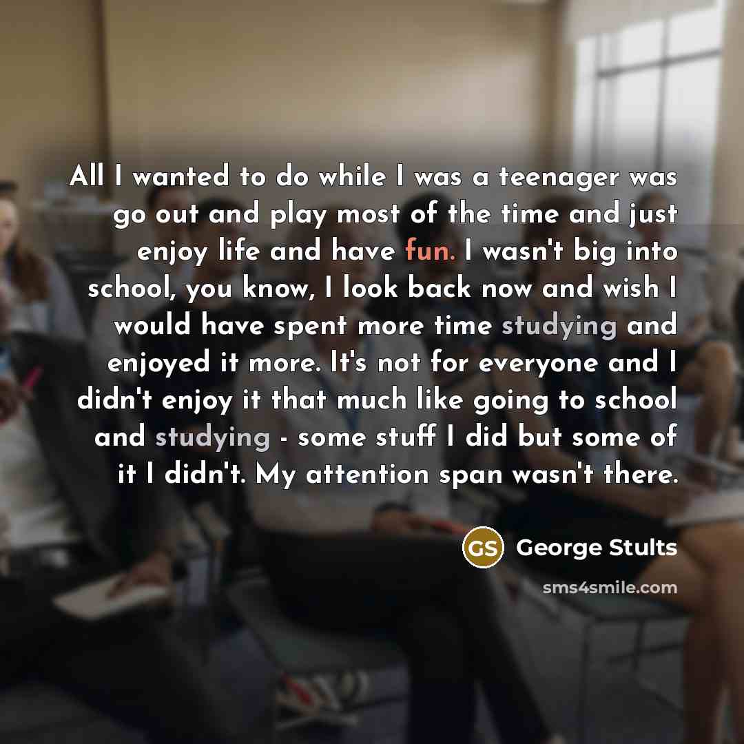 “All I wanted to do while I was a teenager…” quote by George Stults