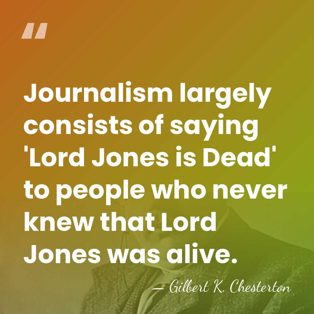 Journalism largely consists of saying 'Lord Jones is Dead' to people who&hellip; - Gilbert K. Chesterton