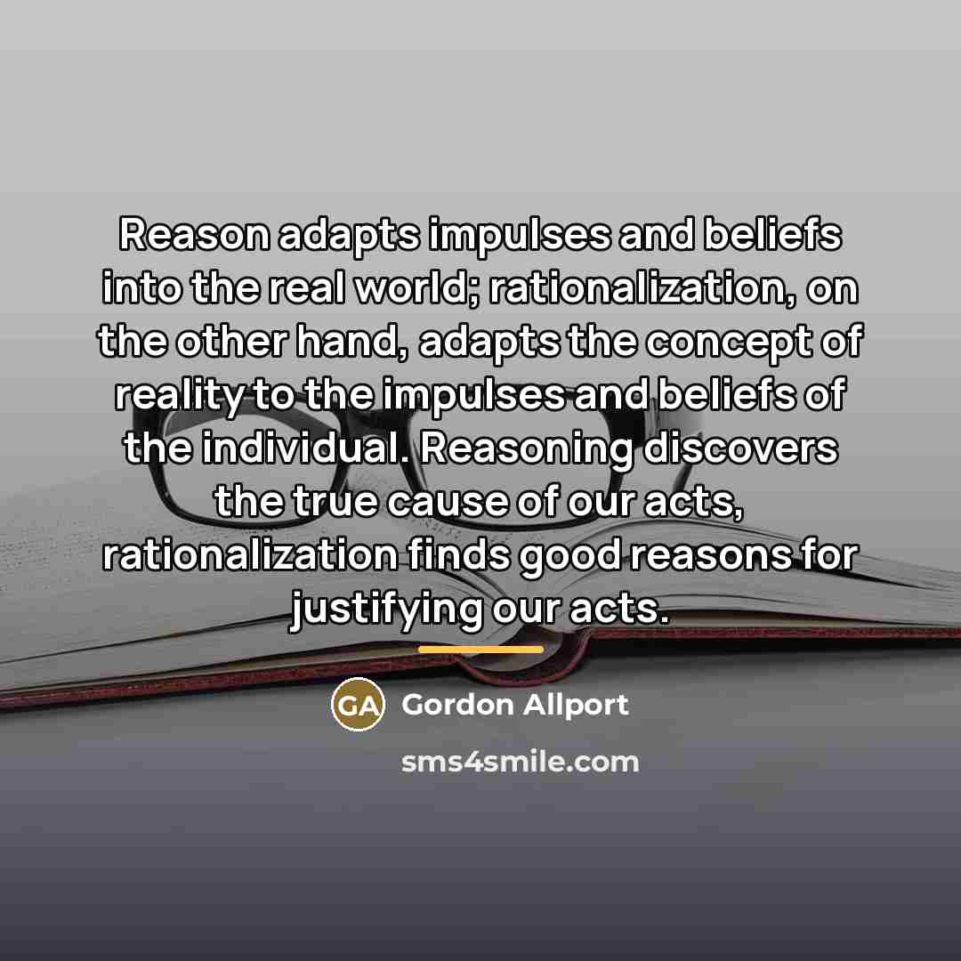 “Reason adapts impulses and beliefs into the real world; rationalization,…” quote by Gordon Allport