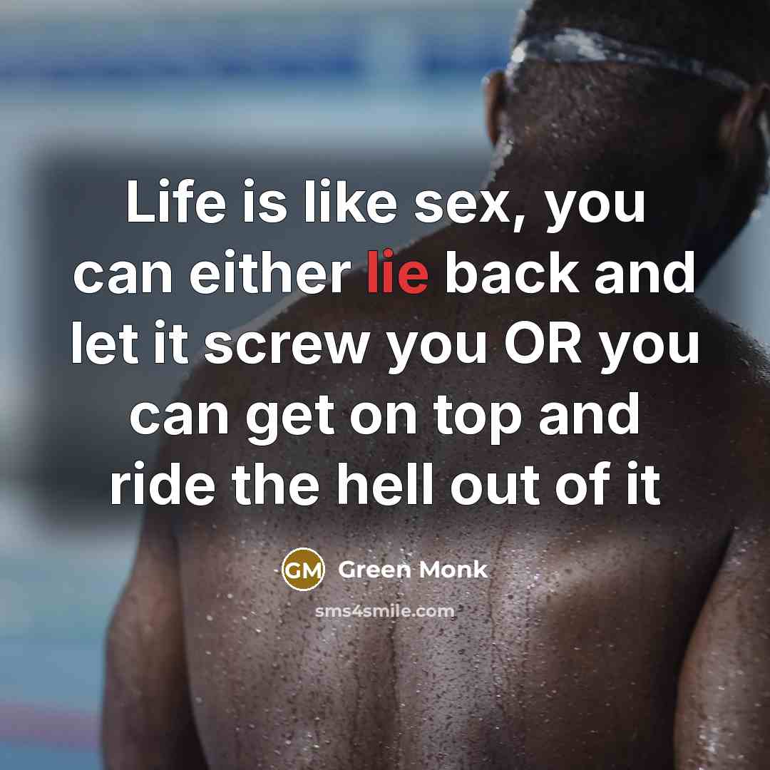 “Life is like sex, you can either lie back and…” quote by Green Monk