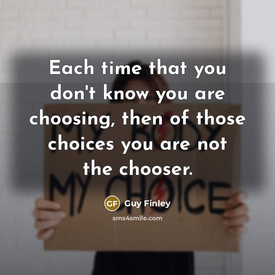 “Each time that you don't know you are choosing, then…” quote by Guy Finley
