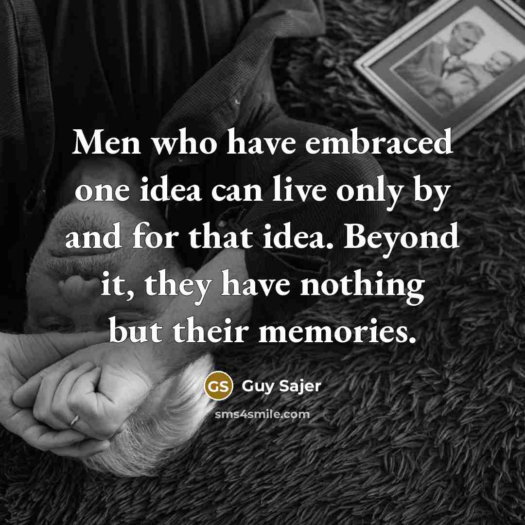 “Men who have embraced one idea can live only by…” quote by Guy Sajer